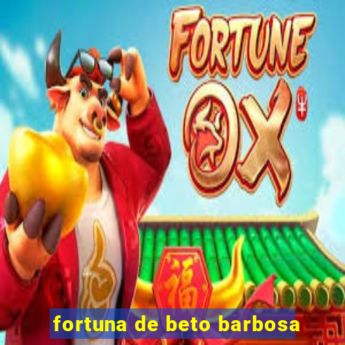 fortuna de beto barbosa